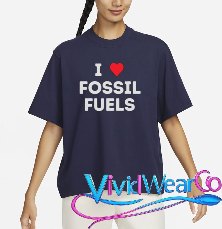i love fossil fuels t shirt