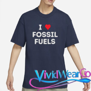 i love fossil fuels t shirt