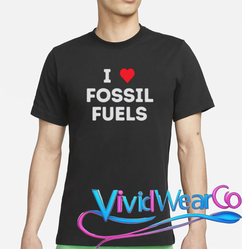 i love fossil fuels t shirt