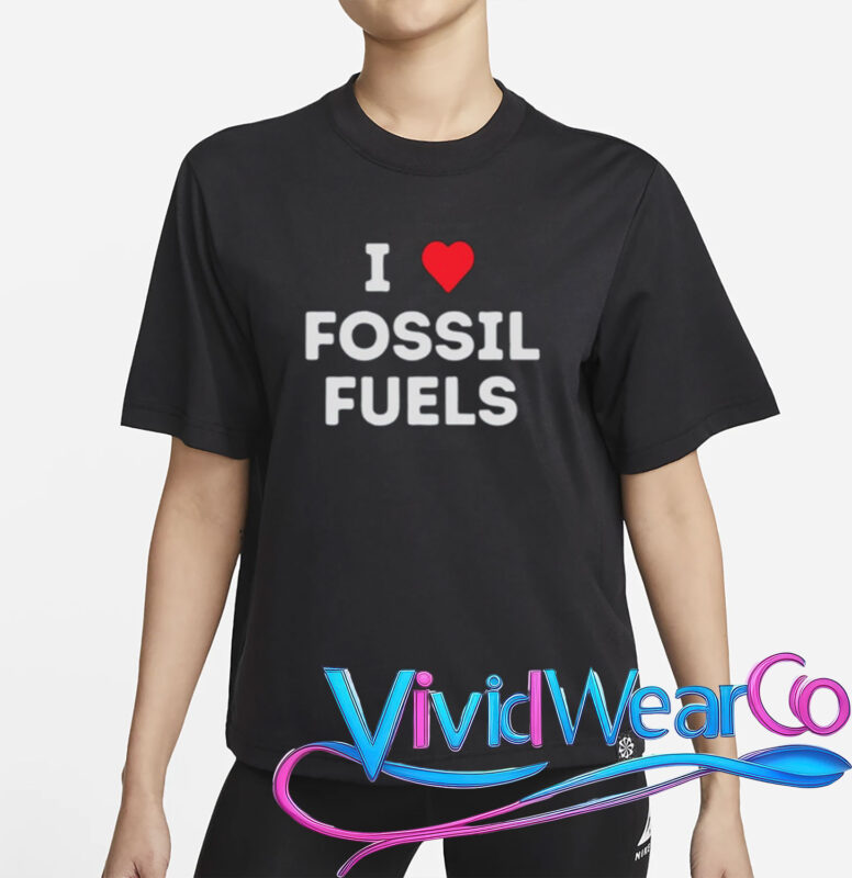 i love fossil fuels t shirt