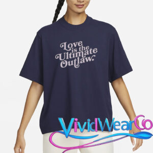 love is the ultimate outlaw t shirt