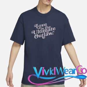 love is the ultimate outlaw t shirt