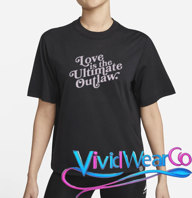 love is the ultimate outlaw t shirt